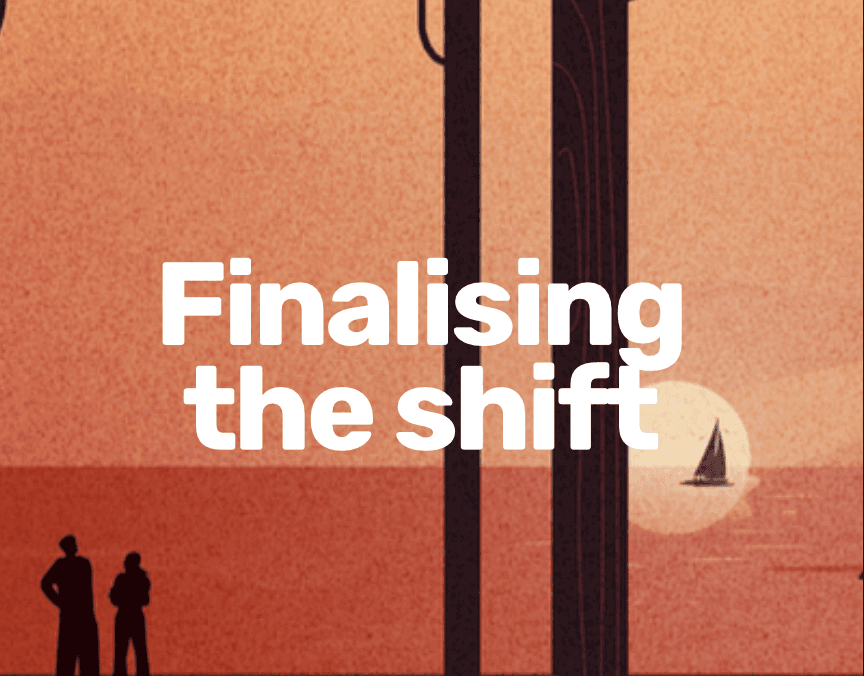 Finalising the shift